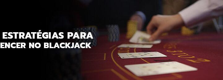 3 Estratégias para vencer no Blackjack