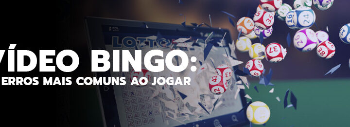 Vídeo Bingo: os erros mais comuns ao jogar