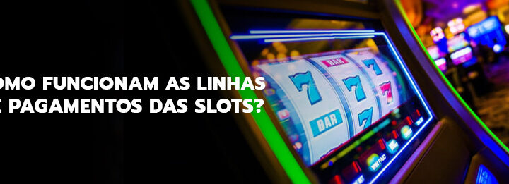 Como funcionam as linhas de pagamentos das Slots?