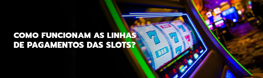 Como funcionam as linhas de pagamentos das Slots?