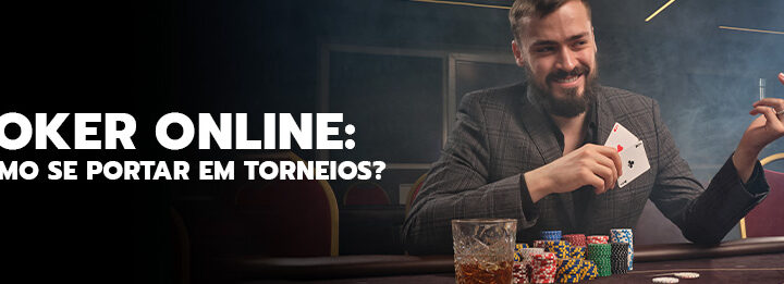 Poker Online: Como se portar em Torneios?